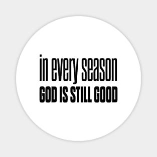 In every season god is still good Magnet